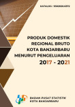 Produk Domestik Regional Bruto Kota Banjarbaru Menurut Pengeluaran 2017-2021